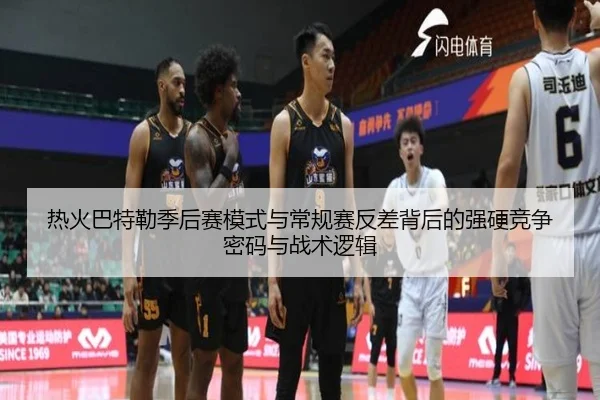 热火巴特勒季后赛模式与常规赛反差背后的强硬竞争密码与战术逻辑